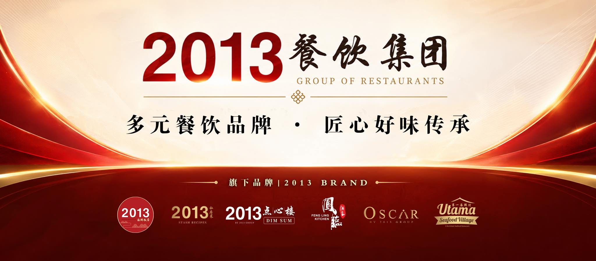 2013 Group of Restaurants — a family of dining brands including 2013 Seafood Restaurant, Stash Recipes, 2013 Dim Sum, Feng Ling Kitchen, Oscar and Utama Seafood Village.